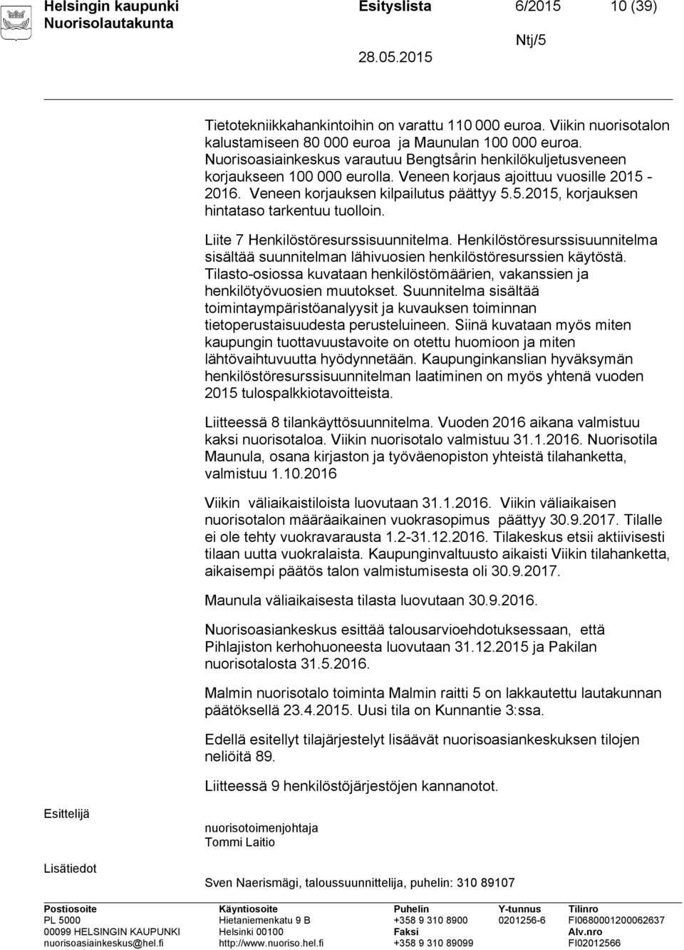 Liite 7 Henkilöstöresurssisuunnitelma. Henkilöstöresurssisuunnitelma sisältää suunnitelman lähivuosien henkilöstöresurssien käytöstä.