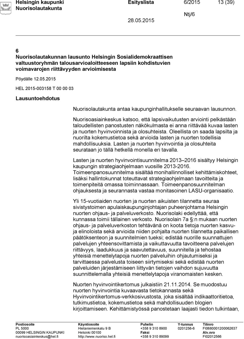 Nuorisoasiainkeskus katsoo, että lapsivaikutusten arviointi pelkästään taloudellisten panostusten näkökulmasta ei anna riittävää kuvaa lasten ja nuorten hyvinvoinnista ja olosuhteista.