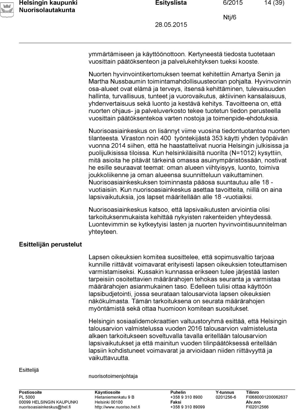 Hyvinvoinnin osa-alueet ovat elämä ja terveys, itsensä kehittäminen, tulevaisuuden hallinta, turvallisuus, tunteet ja vuorovaikutus, aktiivinen kansalaisuus, yhdenvertaisuus sekä luonto ja kestävä