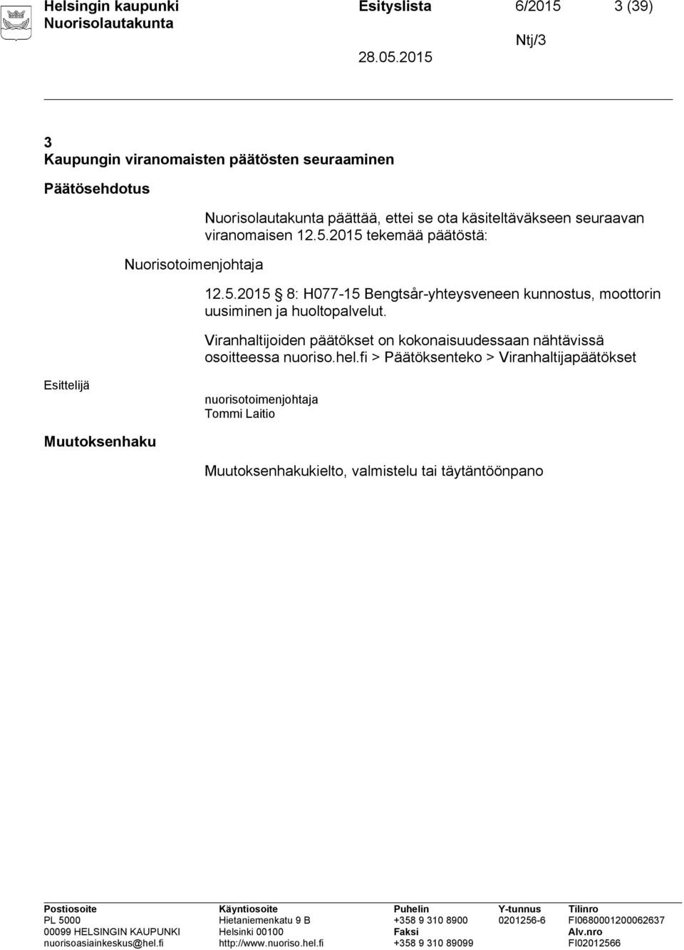 2015 tekemää päätöstä: 12.5.2015 8: H077-15 Bengtsår-yhteysveneen kunnostus, moottorin uusiminen ja huoltopalvelut.