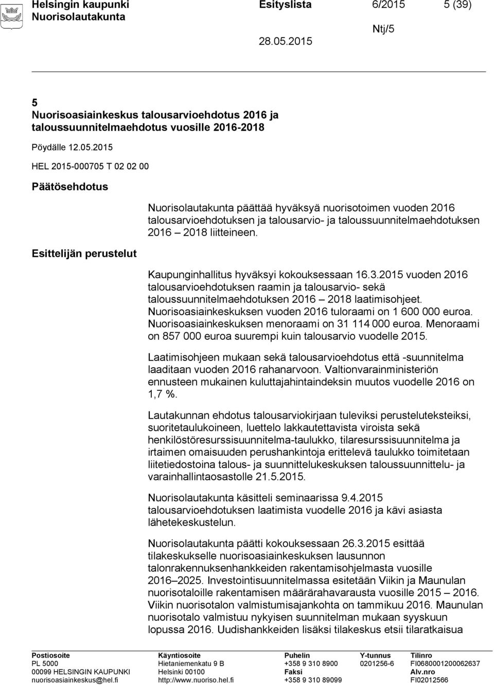 liitteineen. Kaupunginhallitus hyväksyi kokouksessaan 16.3.2015 vuoden 2016 talousarvioehdotuksen raamin ja talousarvio- sekä taloussuunnitelmaehdotuksen 2016 2018 laatimisohjeet.