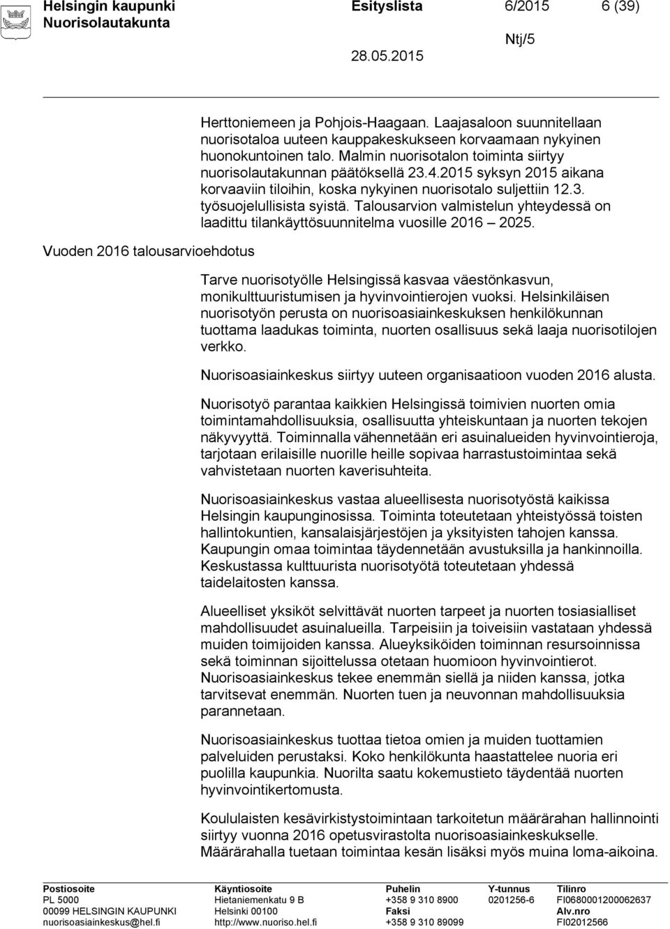 2015 syksyn 2015 aikana korvaaviin tiloihin, koska nykyinen nuorisotalo suljettiin 12.3. työsuojelullisista syistä.