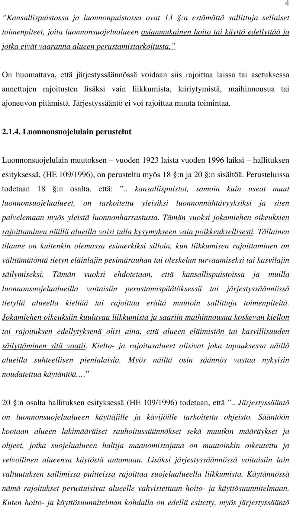 On huomattava, että järjestyssäännössä voidaan siis rajoittaa laissa tai asetuksessa annettujen rajoitusten lisäksi vain liikkumista, leiriytymistä, maihinnousua tai ajoneuvon pitämistä.