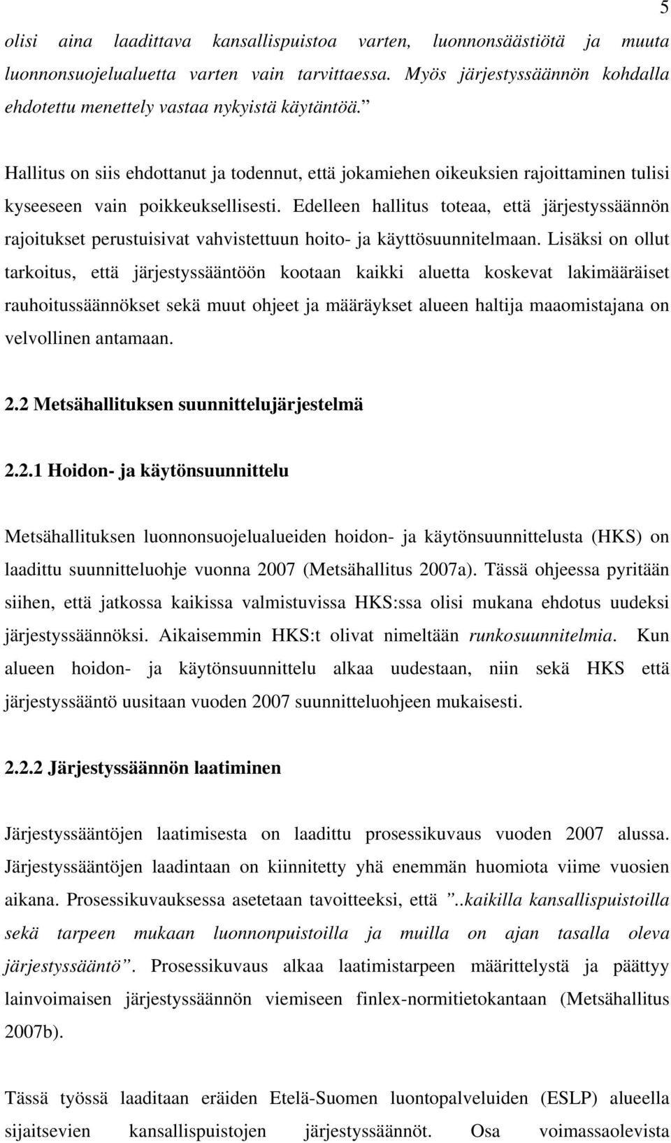 Edelleen hallitus toteaa, että järjestyssäännön rajoitukset perustuisivat vahvistettuun hoito- ja käyttösuunnitelmaan.