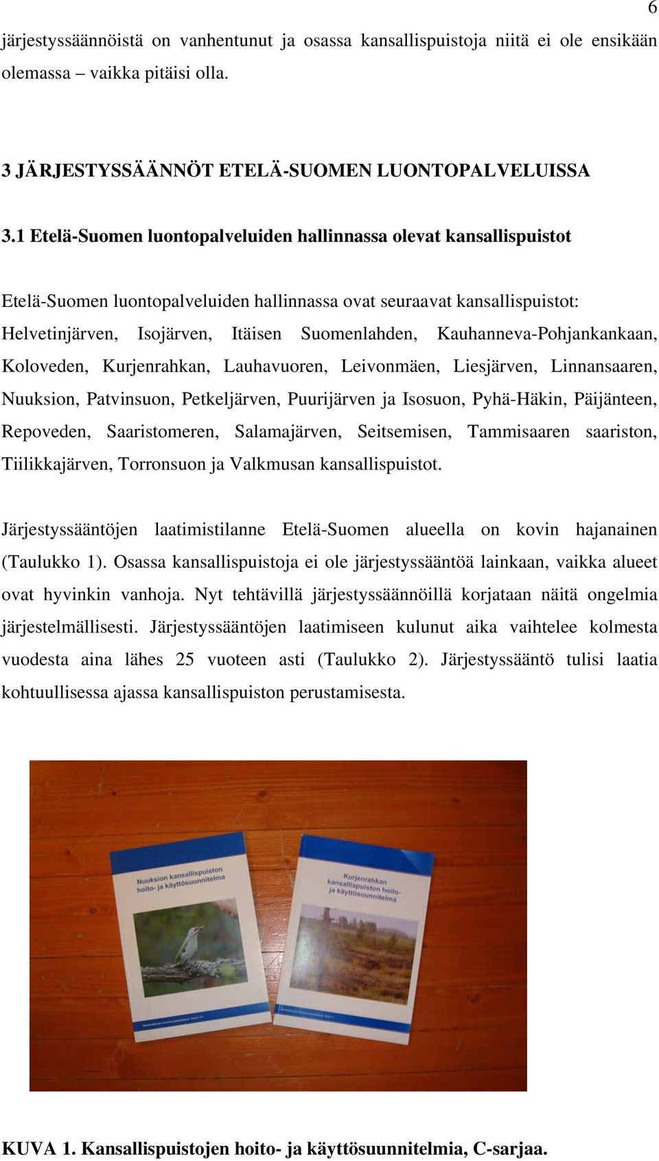 Kauhanneva-Pohjankankaan, Koloveden, Kurjenrahkan, Lauhavuoren, Leivonmäen, Liesjärven, Linnansaaren, Nuuksion, Patvinsuon, Petkeljärven, Puurijärven ja Isosuon, Pyhä-Häkin, Päijänteen, Repoveden,