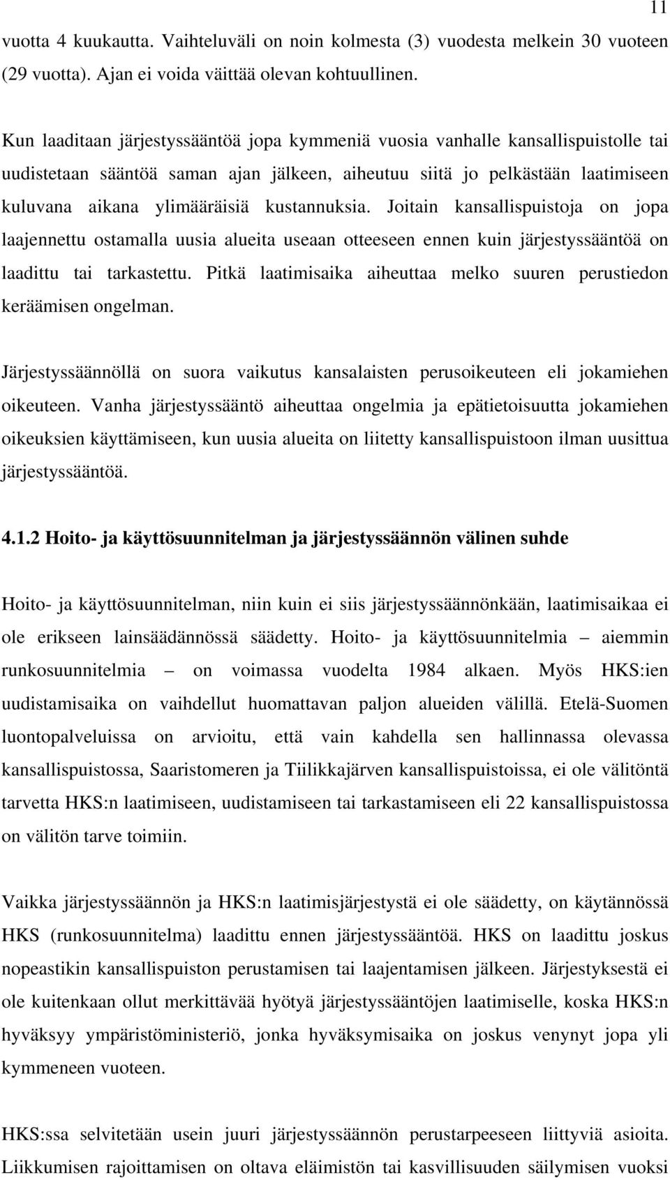 kustannuksia. Joitain kansallispuistoja on jopa laajennettu ostamalla uusia alueita useaan otteeseen ennen kuin järjestyssääntöä on laadittu tai tarkastettu.