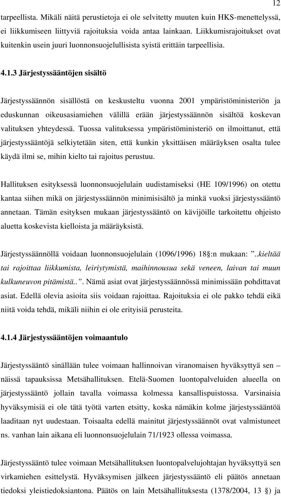 3 Järjestyssääntöjen sisältö Järjestyssäännön sisällöstä on keskusteltu vuonna 2001 ympäristöministeriön ja eduskunnan oikeusasiamiehen välillä erään järjestyssäännön sisältöä koskevan valituksen