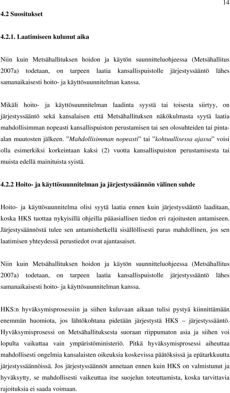 Laatimiseen kulunut aika Niin kuin Metsähallituksen hoidon ja käytön suunnitteluohjeessa (Metsähallitus 2007a) todetaan, on tarpeen laatia kansallispuistolle järjestyssääntö lähes samanaikaisesti