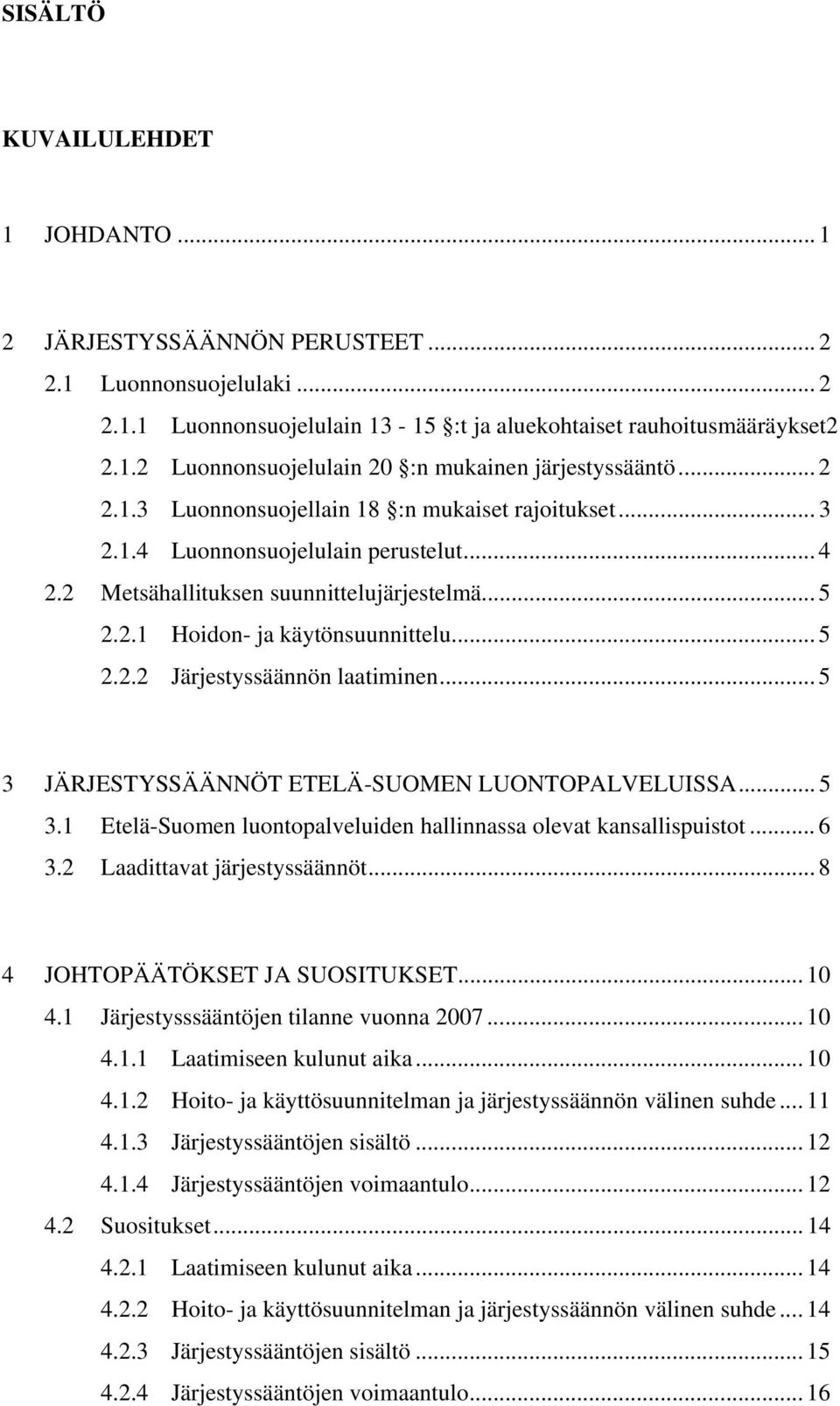 .. 5 3 JÄRJESTYSSÄÄNNÖT ETELÄ-SUOMEN LUONTOPALVELUISSA... 5 3.1 Etelä-Suomen luontopalveluiden hallinnassa olevat kansallispuistot... 6 3.2 Laadittavat järjestyssäännöt.