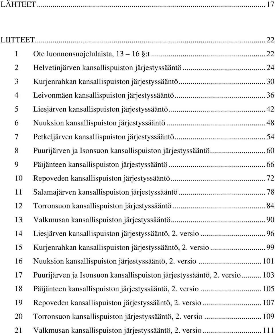 .. 48 7 Petkeljärven kansallispuiston järjestyssääntö... 54 8 Puurijärven ja Isonsuon kansallispuiston järjestyssääntö... 60 9 Päijänteen kansallispuiston järjestyssääntö.