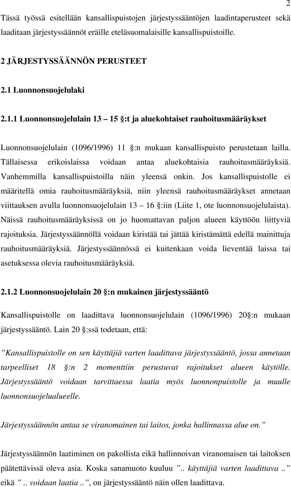 Tällaisessa erikoislaissa voidaan antaa aluekohtaisia rauhoitusmääräyksiä. Vanhemmilla kansallispuistoilla näin yleensä onkin.