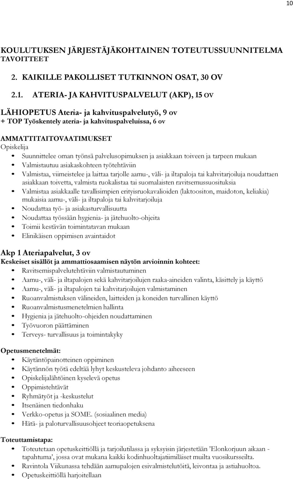 asiakaskohteen työtehtäviin Valmistaa, viimeistelee ja laittaa tarjolle aamu-, väli- ja iltapaloja tai kahvitarjoiluja noudattaen asiakkaan toivetta, valmista ruokalistaa tai suomalaisten