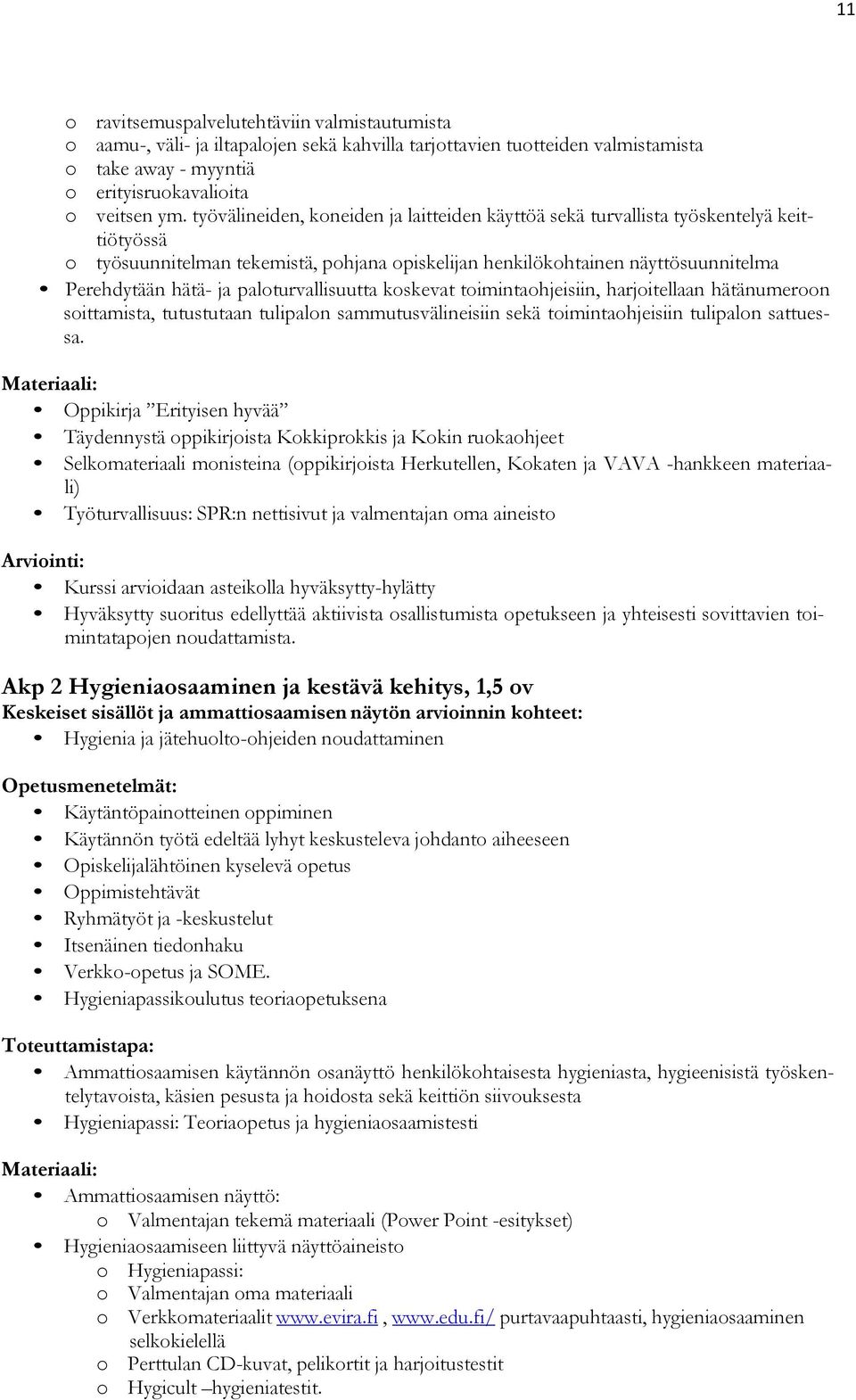 paloturvallisuutta koskevat toimintaohjeisiin, harjoitellaan hätänumeroon soittamista, tutustutaan tulipalon sammutusvälineisiin sekä toimintaohjeisiin tulipalon sattuessa.