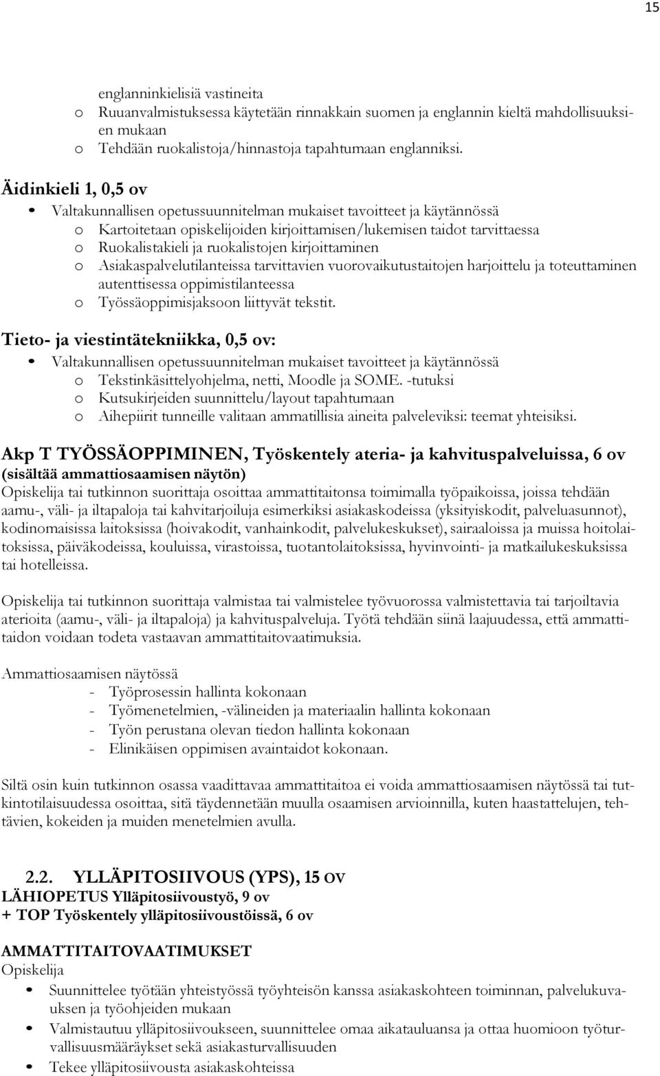 ruokalistojen kirjoittaminen o Asiakaspalvelutilanteissa tarvittavien vuorovaikutustaitojen harjoittelu ja toteuttaminen autenttisessa oppimistilanteessa o Työssäoppimisjaksoon liittyvät tekstit.