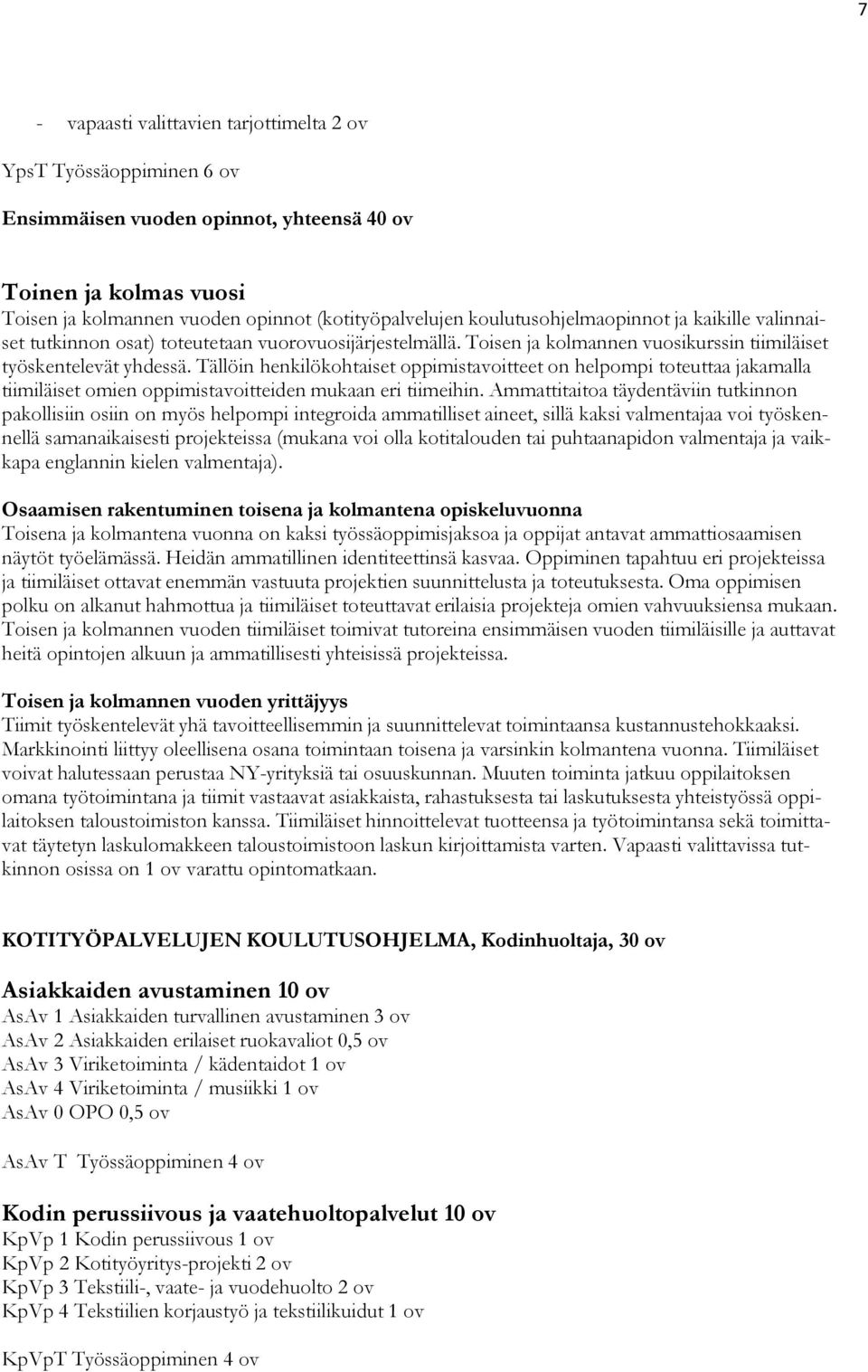 Tällöin henkilökohtaiset oppimistavoitteet on helpompi toteuttaa jakamalla tiimiläiset omien oppimistavoitteiden mukaan eri tiimeihin.