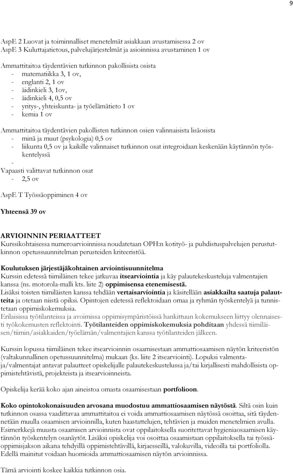 pakollisten tutkinnon osien valinnaisista lisäosista - minä ja muut (psykologia) 0,5 ov - liikunta 0,5 ov ja kaikille valinnaiset tutkinnon osat integroidaan keskenään käytännön työskentelyssä -