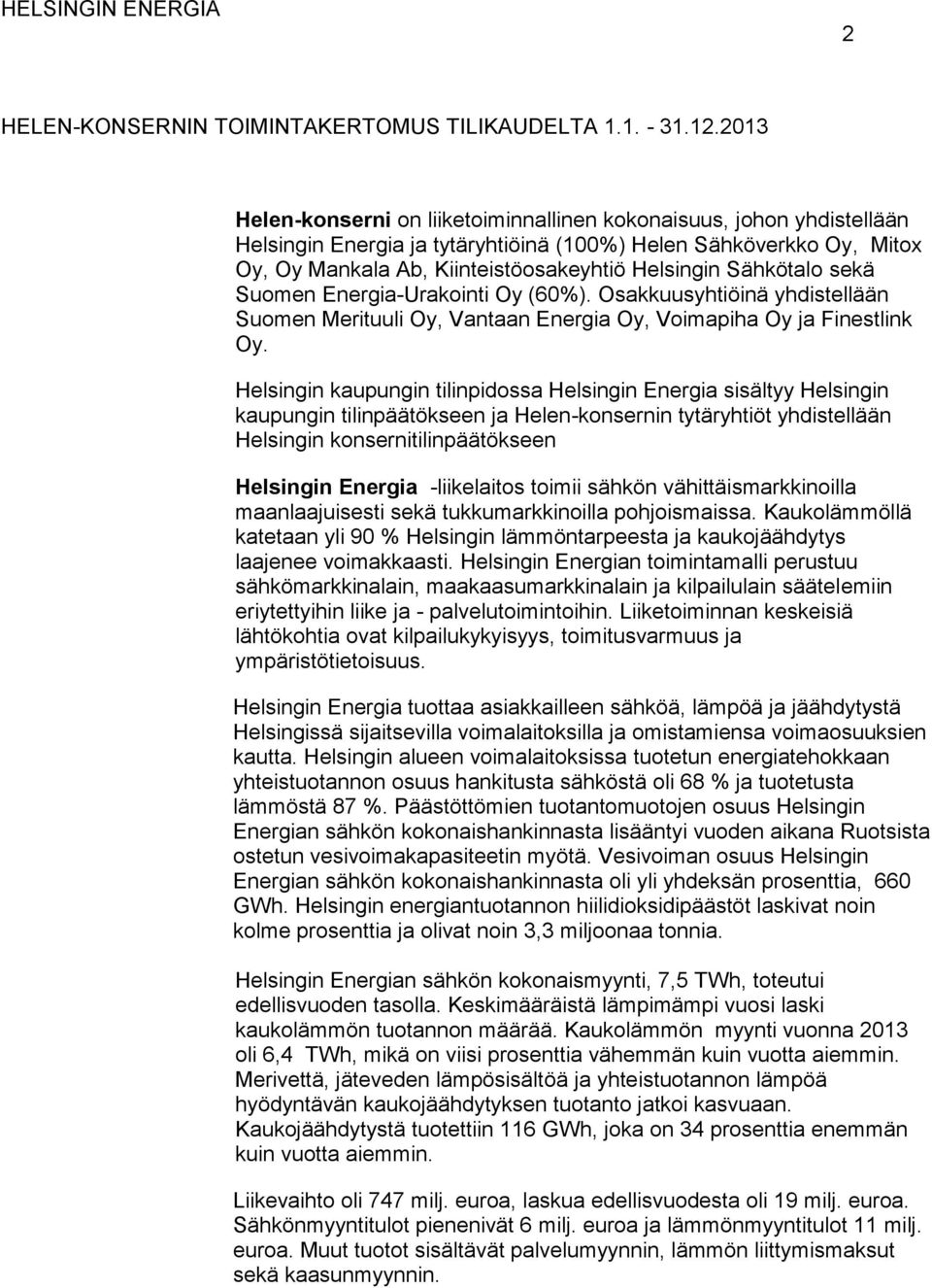 Sähkötalo sekä Suomen Energia-Urakointi Oy (60%). Osakkuusyhtiöinä yhdistellään Suomen Merituuli Oy, Vantaan Energia Oy, Voimapiha Oy ja Finestlink Oy.