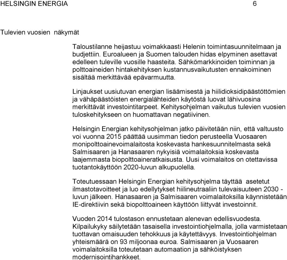 Sähkömarkkinoiden toiminnan ja polttoaineiden hintakehityksen kustannusvaikutusten ennakoiminen sisältää merkittävää epävarmuutta.