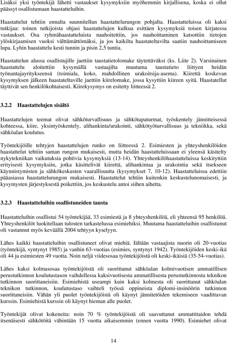 Haastatteluissa oli kaksi tutkijaa: toinen tutkijoista ohjasi haastattelujen kulkua esittäen kysymyksiä toisen kirjatessa vastaukset.