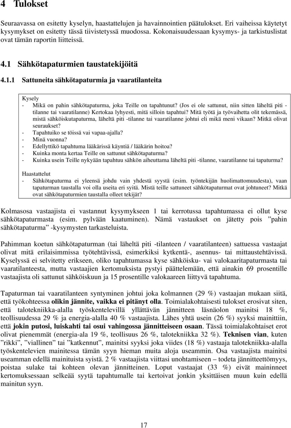 (Jos ei ole sattunut, niin sitten läheltä piti - tilanne tai vaaratilanne) Kertokaa lyhyesti, mitä silloin tapahtui?