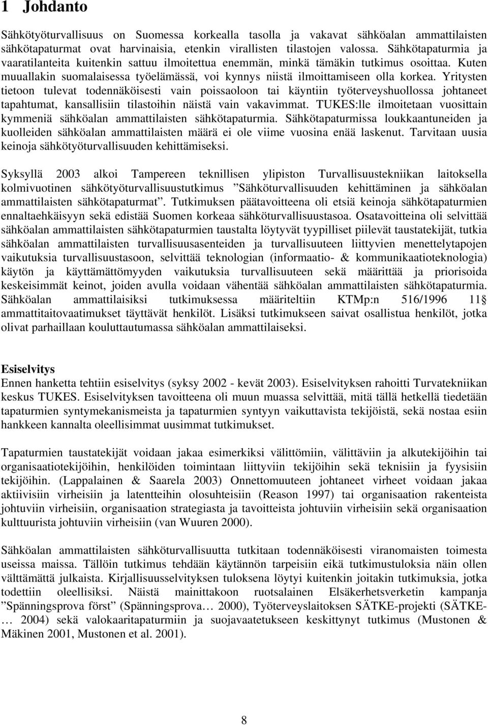 Yritysten tietoon tulevat todennäköisesti vain poissaoloon tai käyntiin työterveyshuollossa johtaneet tapahtumat, kansallisiin tilastoihin näistä vain vakavimmat.