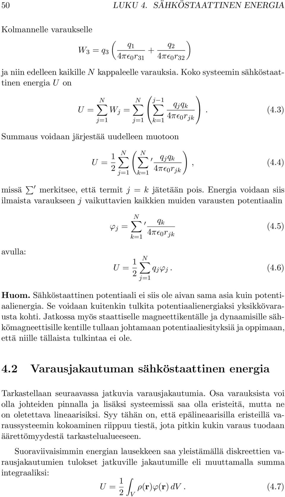 4) 4πɛ 0 r jk missä merkitsee, että termit j = k jätetään pois. Energia voidaan siis ilmaista varaukseen j vaikuttavien kaikkien muiden varausten potentiaalin ϕ j = N k=1 q k 4πɛ 0 r jk (4.