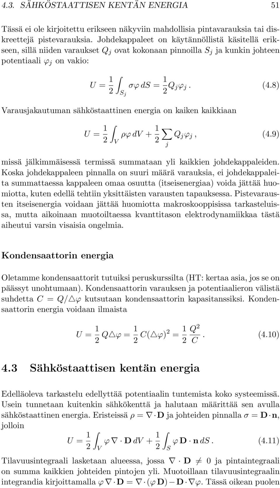 8) arausjakautuman sähköstaattinen energia on kaiken kaikkiaan U = 1 ρϕ d + 1 Q j ϕ j, (4.9) j missä jälkimmäisessä termissä summataan yli kaikkien johdekappaleiden.