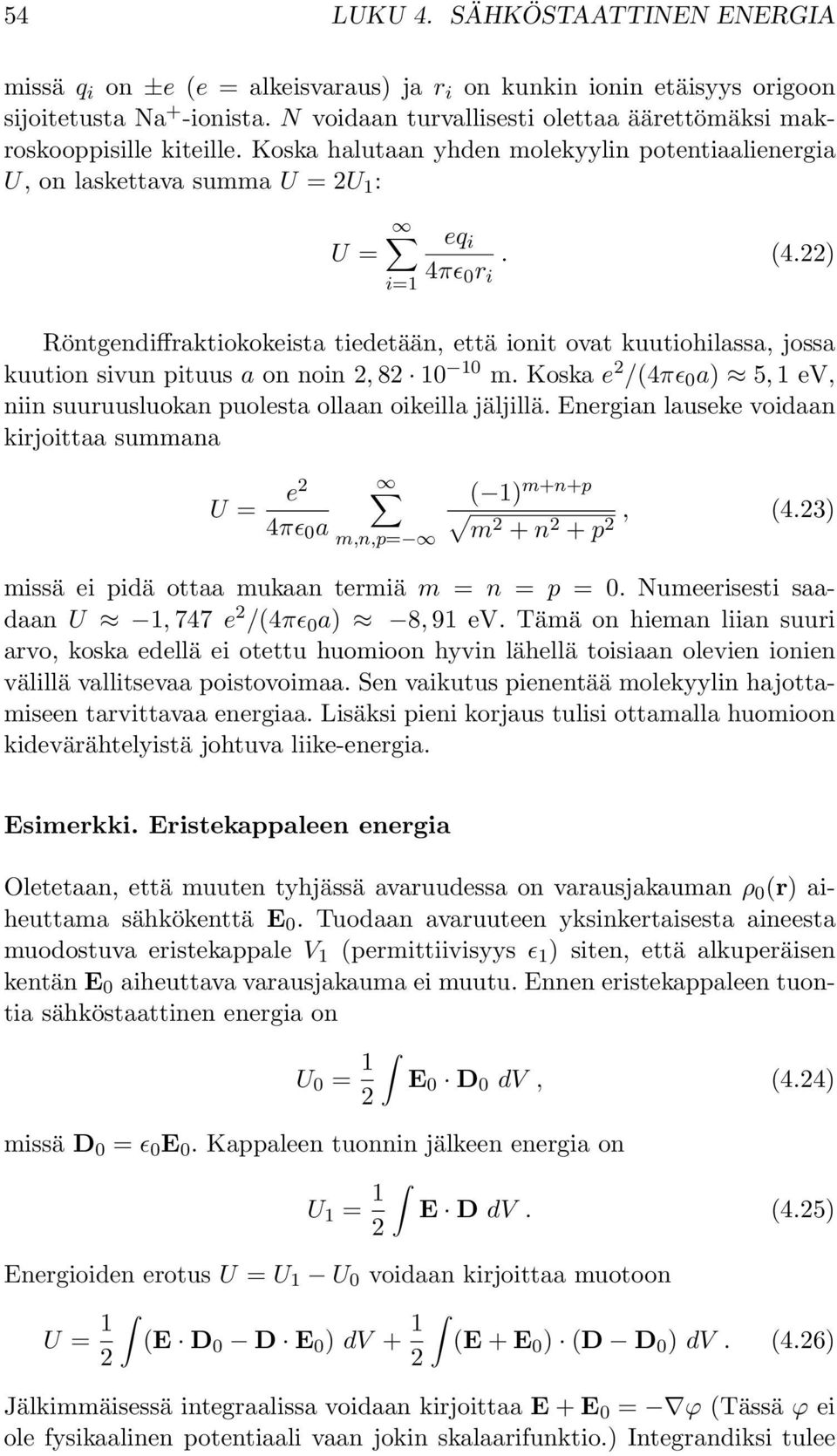 ) Röntgendiffraktiokokeista tiedetään, että ionit ovat kuutiohilassa, jossa kuution sivun pituus a on noin, 8 10 10 m. Koska e /(4πɛ 0 a) 5, 1 e, niin suuruusluokan puolesta ollaan oikeilla jäljillä.