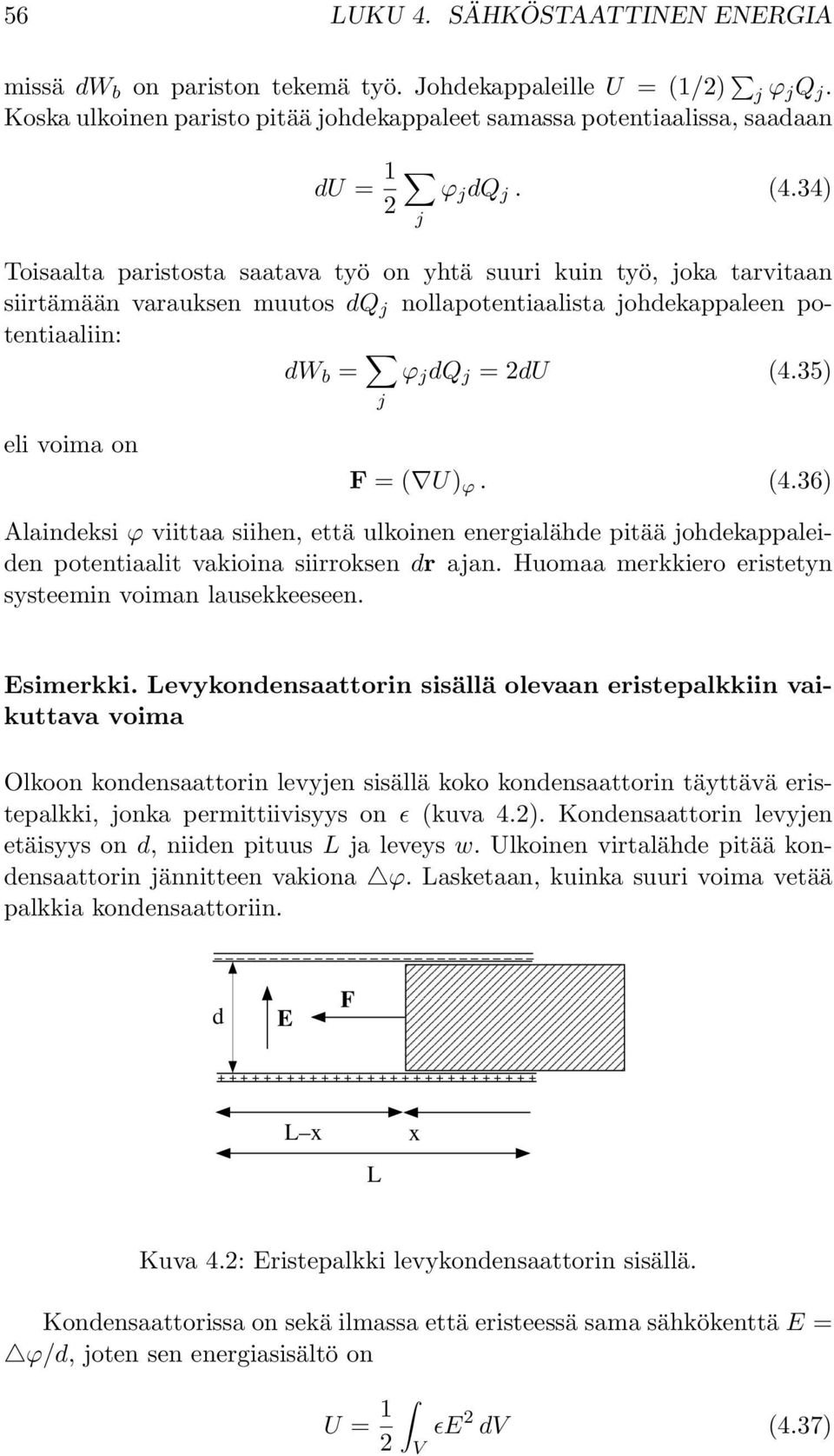 35) j eli voima on F = ( U) ϕ. (4.36) Alaindeksi ϕ viittaa siihen, että ulkoinen energialähde pitää johdekappaleiden potentiaalit vakioina siirroksen dr ajan.