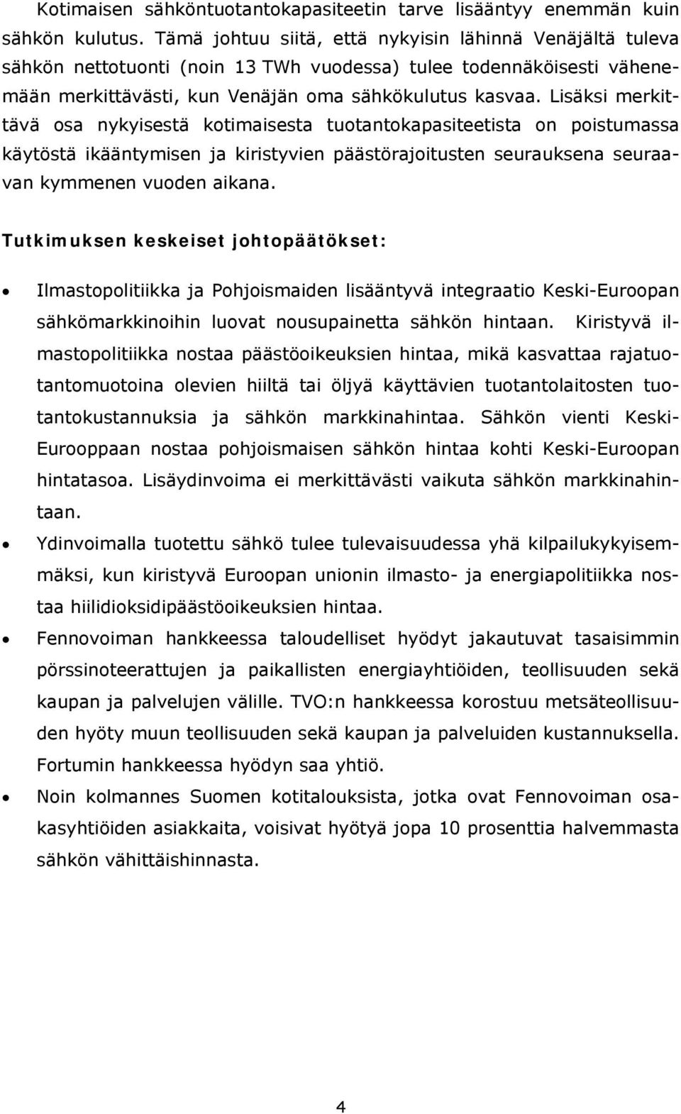 Lisäksi merkittävä osa nykyisestä kotimaisesta tuotantokapasiteetista on poistumassa käytöstä ikääntymisen ja kiristyvien päästörajoitusten seurauksena seuraavan kymmenen vuoden aikana.