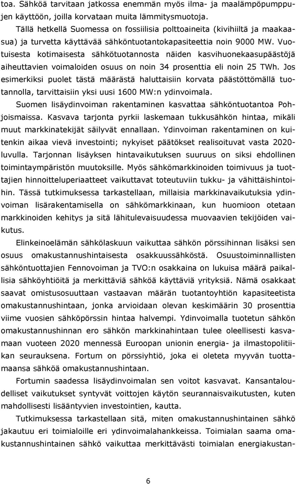 Vuotuisesta kotimaisesta sähkötuotannosta näiden kasvihuonekaasupäästöjä aiheuttavien voimaloiden osuus on noin 34 prosenttia eli noin 25 TWh.