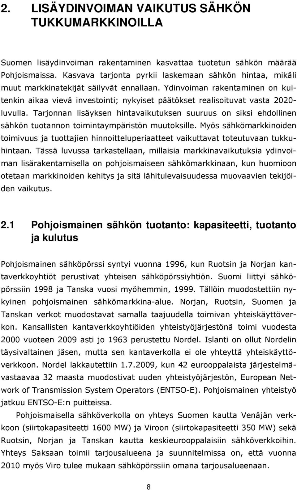 Ydinvoiman rakentaminen on kuitenkin aikaa vievä investointi; nykyiset päätökset realisoituvat vasta 2020- luvulla.