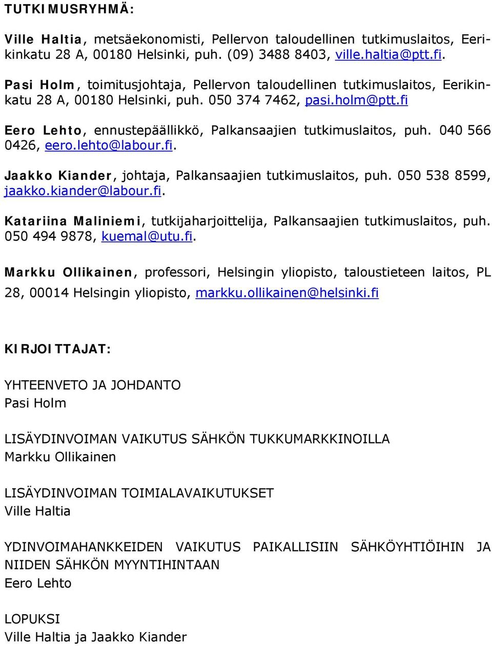 fi Eero Lehto, ennustepäällikkö, Palkansaajien tutkimuslaitos, puh. 040 566 0426, eero.lehto@labour.fi. Jaakko Kiander, johtaja, Palkansaajien tutkimuslaitos, puh. 050 538 8599, jaakko.kiander@labour.