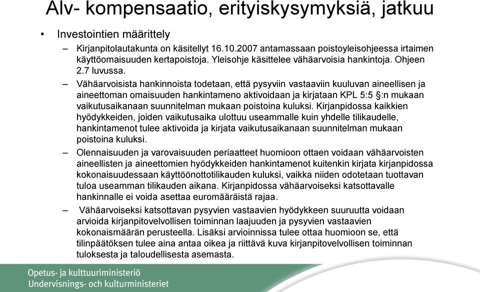 Vähäarvoisista hankinnoista todetaan, että pysyviin vastaaviin kuuluvan aineellisen ja aineettoman omaisuuden hankintameno aktivoidaan ja kirjataan KPL 5:5 :n mukaan vaikutusaikanaan suunnitelman