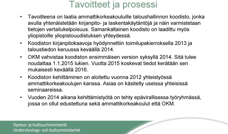 Koodiston kirjanpitokaavoja hyödynnettiin toimilupakierroksella 2013 ja taloustiedon keruussa keväällä 2014. OKM vahvistaa koodiston ensimmäisen version syksyllä 2014. Sitä tulee noudattaa 1.1.2015 lukien.