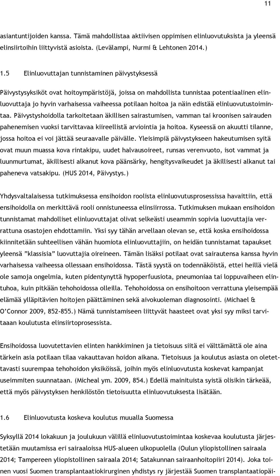 näin edistää elinluovutustoimintaa. Päivystyshoidolla tarkoitetaan äkillisen sairastumisen, vamman tai kroonisen sairauden pahenemisen vuoksi tarvittavaa kiireellistä arviointia ja hoitoa.