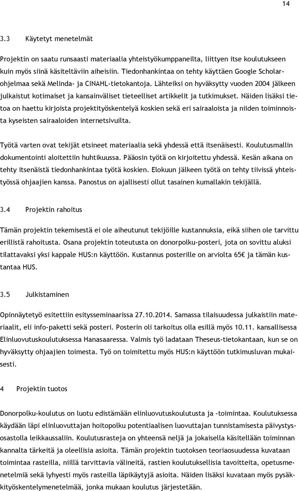 Lähteiksi on hyväksytty vuoden 2004 jälkeen julkaistut kotimaiset ja kansainväliset tieteelliset artikkelit ja tutkimukset.