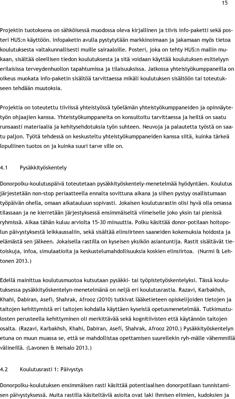 Posteri, joka on tehty HUS:n mallin mukaan, sisältää oleellisen tiedon koulutuksesta ja sitä voidaan käyttää koulutuksen esittelyyn erilaisissa terveydenhuollon tapahtumissa ja tilaisuuksissa.