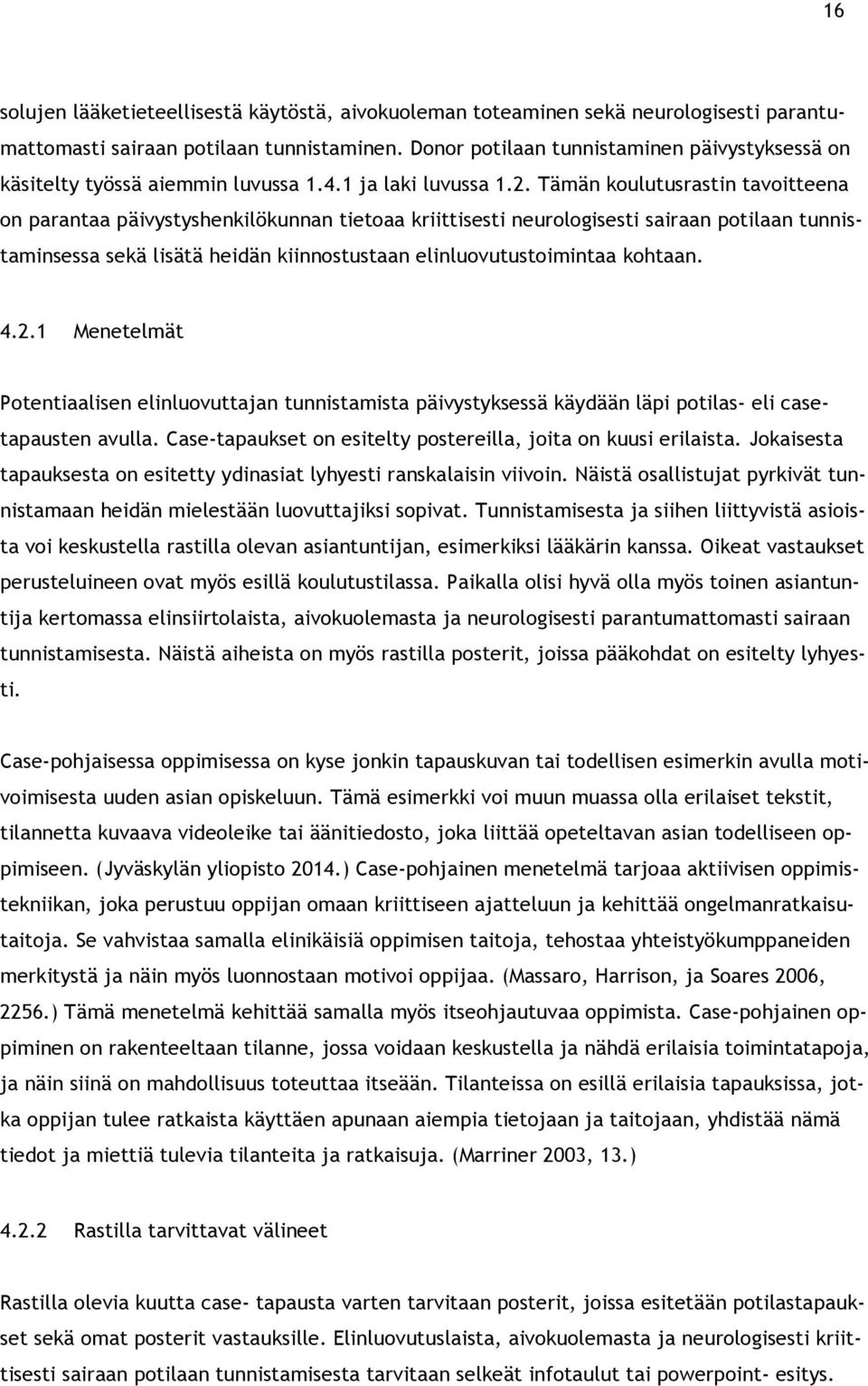 Tämän koulutusrastin tavoitteena on parantaa päivystyshenkilökunnan tietoaa kriittisesti neurologisesti sairaan potilaan tunnistaminsessa sekä lisätä heidän kiinnostustaan elinluovutustoimintaa