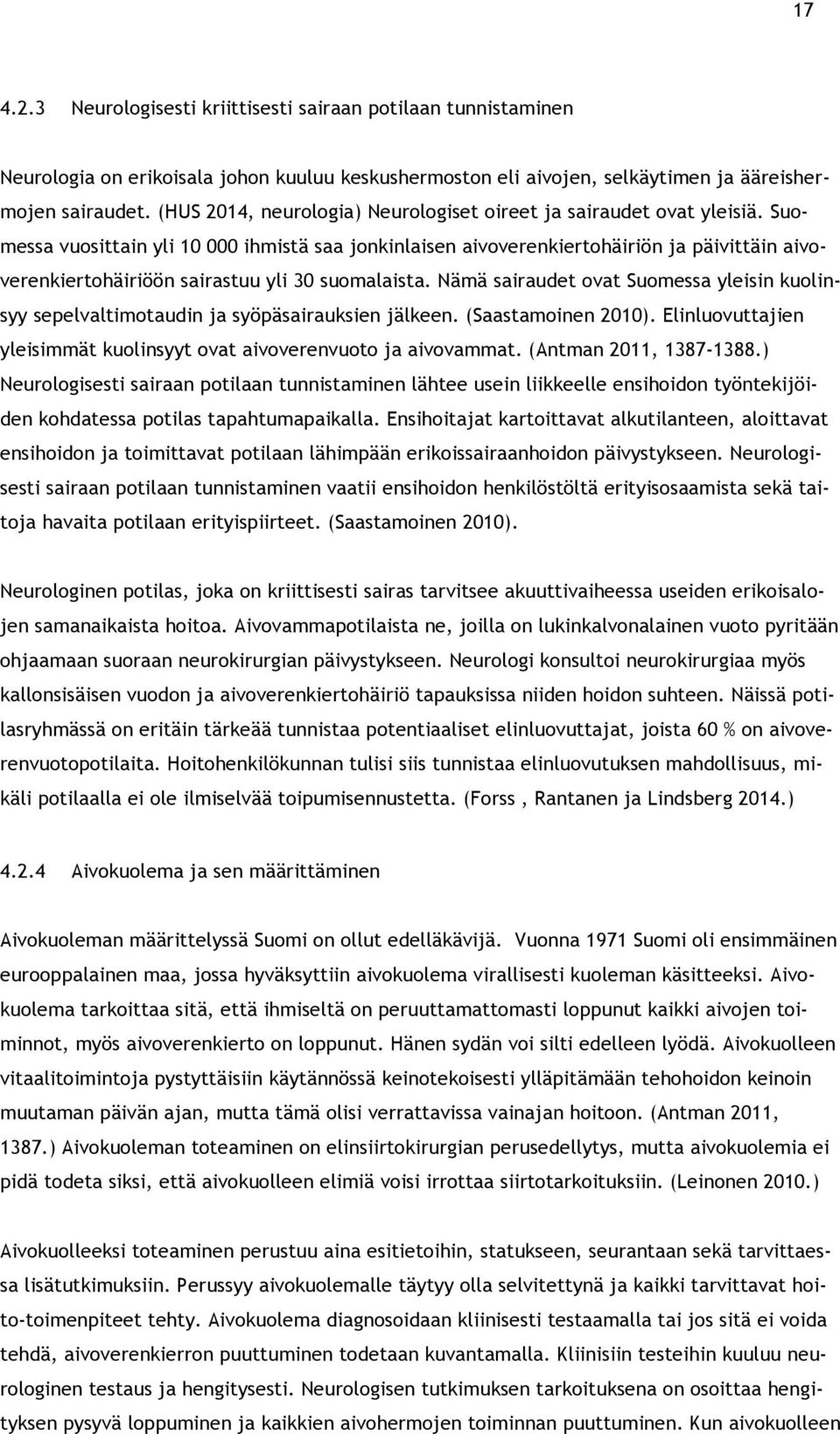 Suomessa vuosittain yli 10 000 ihmistä saa jonkinlaisen aivoverenkiertohäiriön ja päivittäin aivoverenkiertohäiriöön sairastuu yli 30 suomalaista.