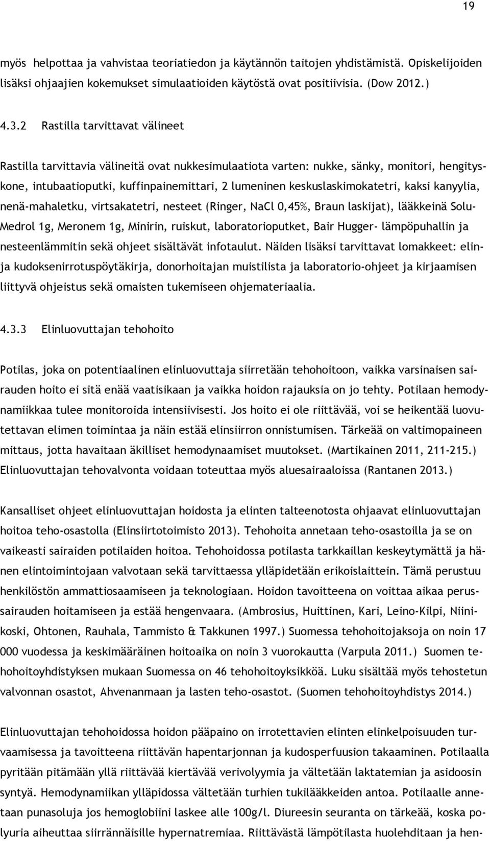 keskuslaskimokatetri, kaksi kanyylia, nenä-mahaletku, virtsakatetri, nesteet (Ringer, NaCl 0,45%, Braun laskijat), lääkkeinä Solu- Medrol 1g, Meronem 1g, Minirin, ruiskut, laboratorioputket, Bair