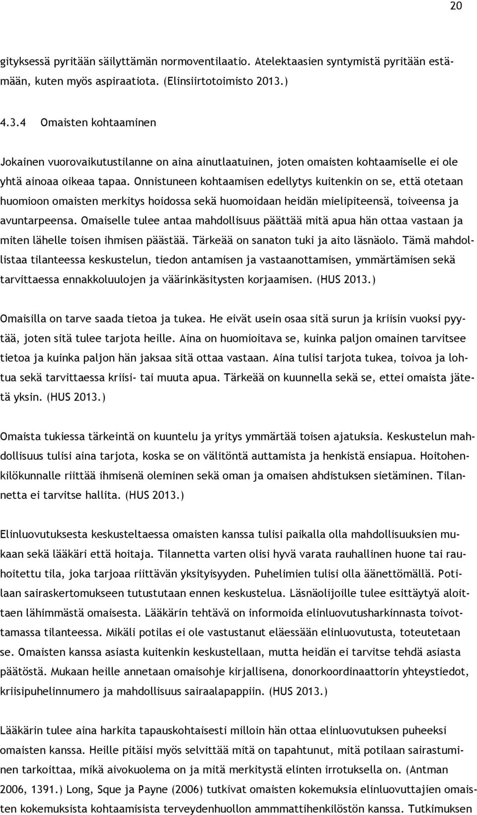 Onnistuneen kohtaamisen edellytys kuitenkin on se, että otetaan huomioon omaisten merkitys hoidossa sekä huomoidaan heidän mielipiteensä, toiveensa ja avuntarpeensa.
