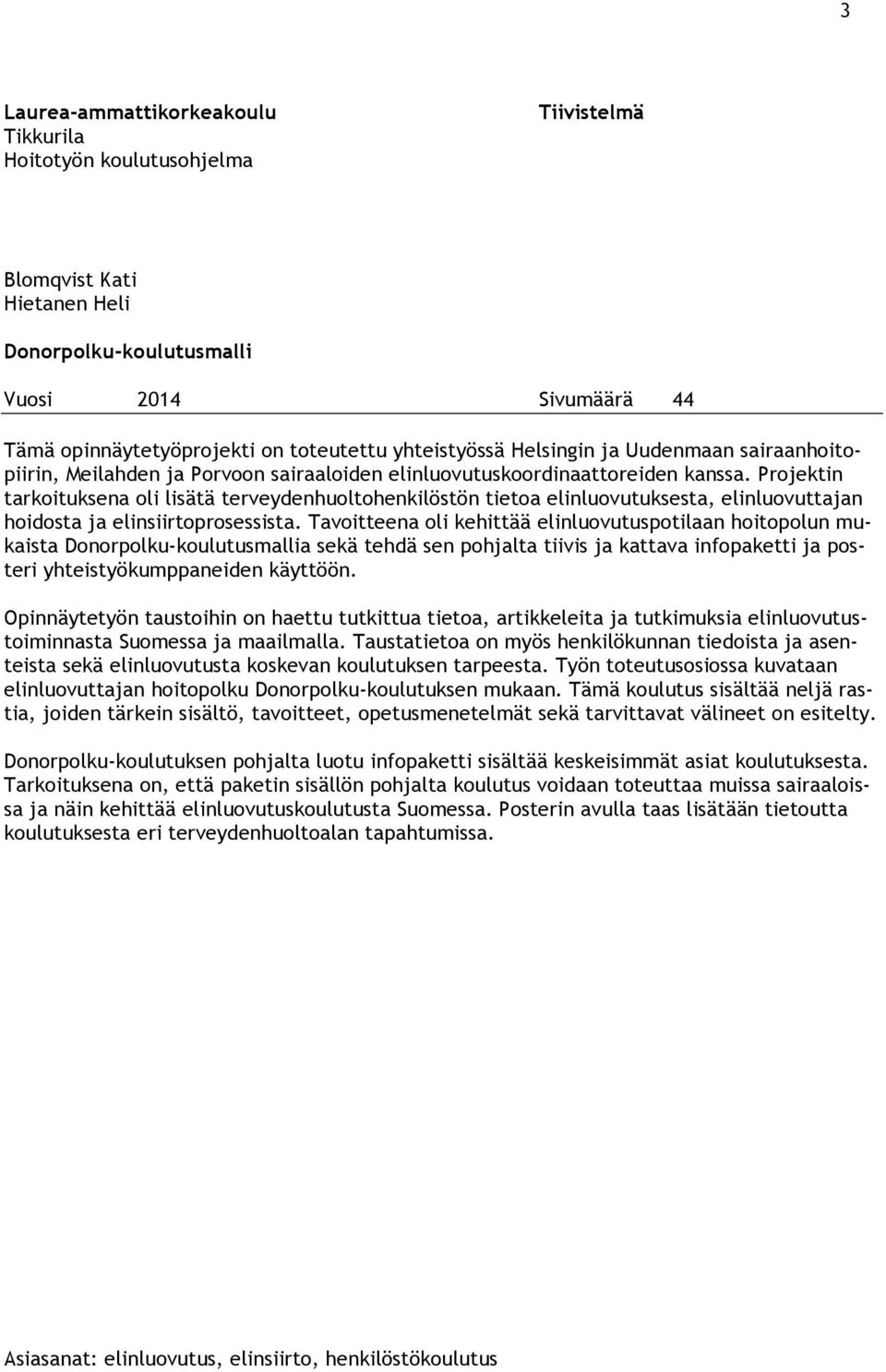 Projektin tarkoituksena oli lisätä terveydenhuoltohenkilöstön tietoa elinluovutuksesta, elinluovuttajan hoidosta ja elinsiirtoprosessista.