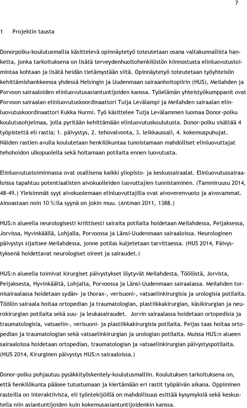 Opinnäytetyö toteutetaan työyhteisön kehittämishankkeessa yhdessä Helsingin ja Uudenmaan sairaanhoitopiirin (HUS), Meilahden ja Porvoon sairaaloiden elinluovutusasiantuntijoiden kanssa.