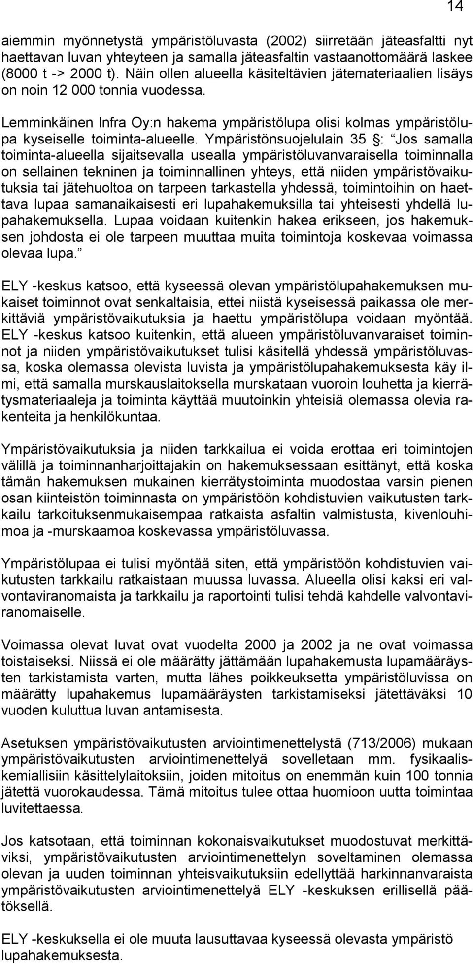 Ympäristönsuojelulain 35 : Jos samalla toiminta-alueella sijaitsevalla usealla ympäristöluvanvaraisella toiminnalla on sellainen tekninen ja toiminnallinen yhteys, että niiden ympäristövaikutuksia