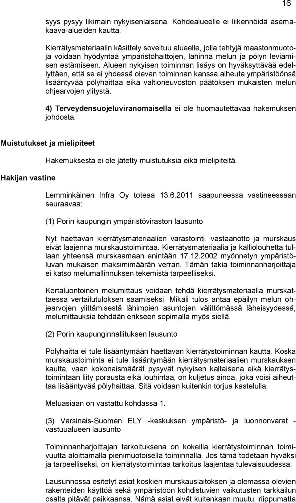 Alueen nykyisen toiminnan lisäys on hyväksyttävää edellyttäen, että se ei yhdessä olevan toiminnan kanssa aiheuta ympäristöönsä lisääntyvää pölyhaittaa eikä valtioneuvoston päätöksen mukaisten melun