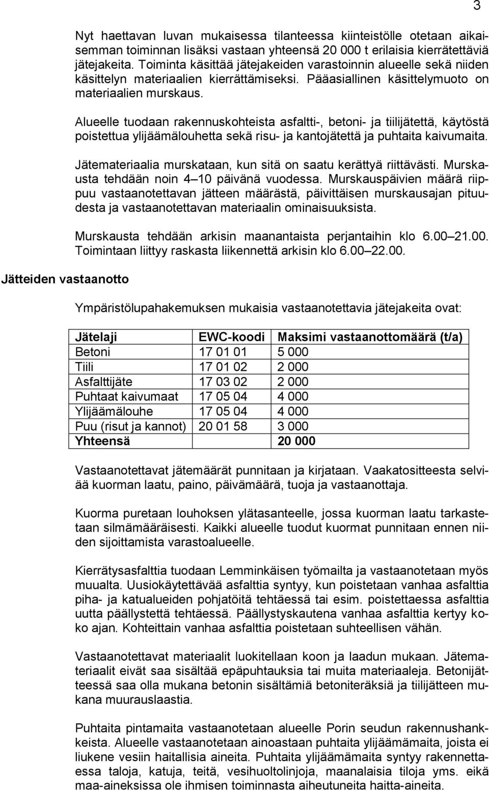 Alueelle tuodaan rakennuskohteista asfaltti-, betoni- ja tiilijätettä, käytöstä poistettua ylijäämälouhetta sekä risu- ja kantojätettä ja puhtaita kaivumaita.