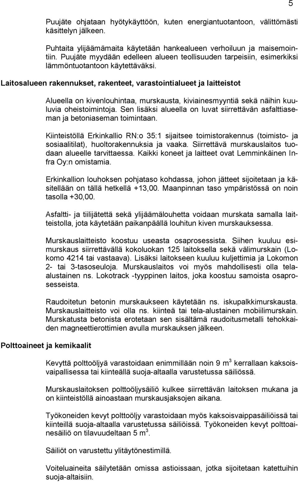 Laitosalueen rakennukset, rakenteet, varastointialueet ja laitteistot Alueella on kivenlouhintaa, murskausta, kiviainesmyyntiä sekä näihin kuuluvia oheistoimintoja.