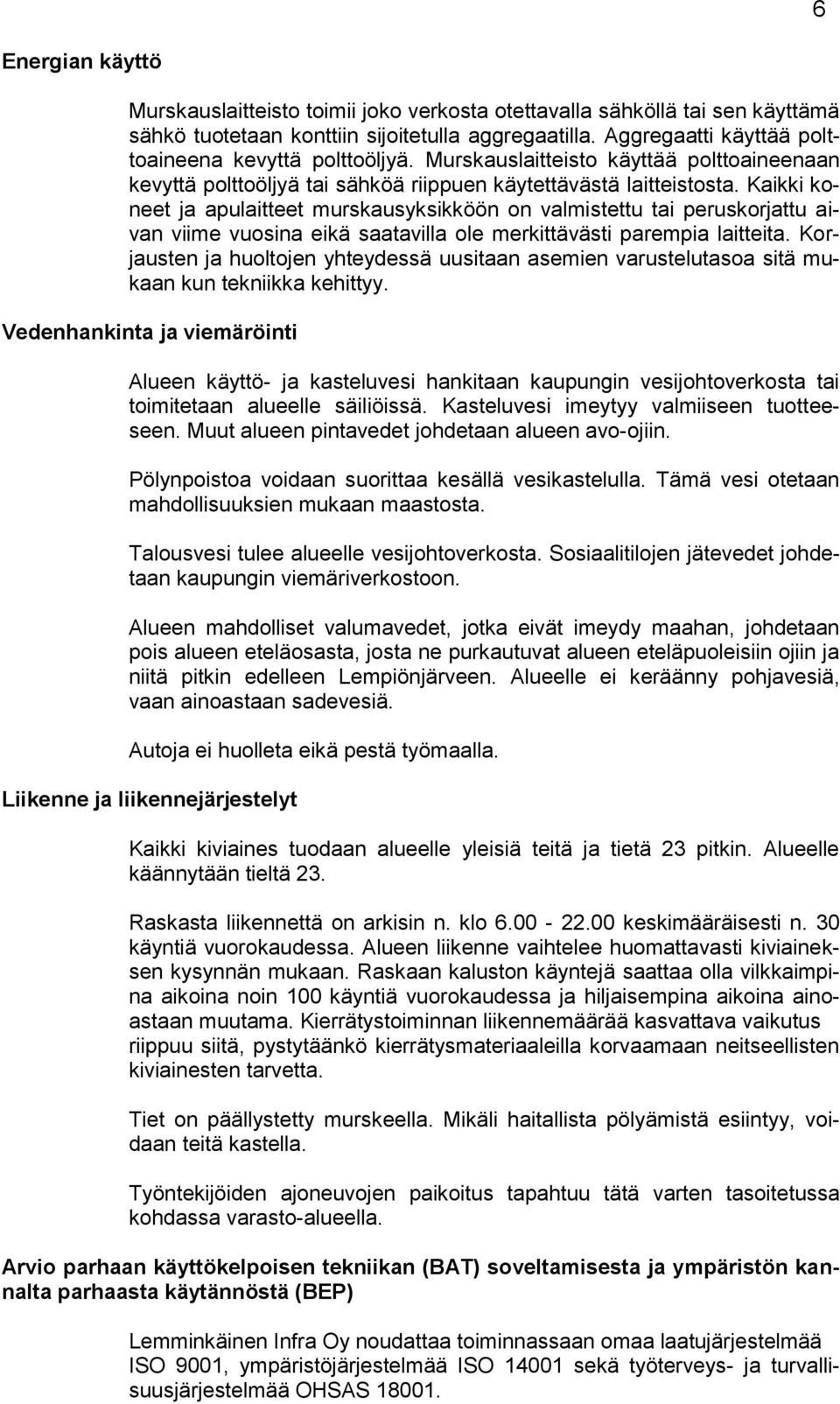 Kaikki koneet ja apulaitteet murskausyksikköön on valmistettu tai peruskorjattu aivan viime vuosina eikä saatavilla ole merkittävästi parempia laitteita.