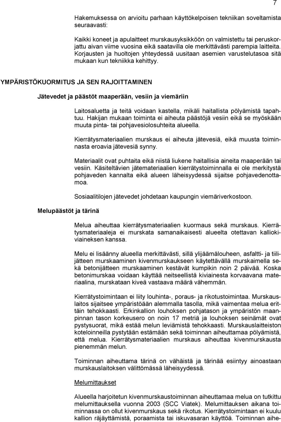 7 YMPÄRISTÖKUORMITUS JA SEN RAJOITTAMINEN Jätevedet ja päästöt maaperään, vesiin ja viemäriin Melupäästöt ja tärinä Laitosaluetta ja teitä voidaan kastella, mikäli haitallista pölyämistä tapahtuu.